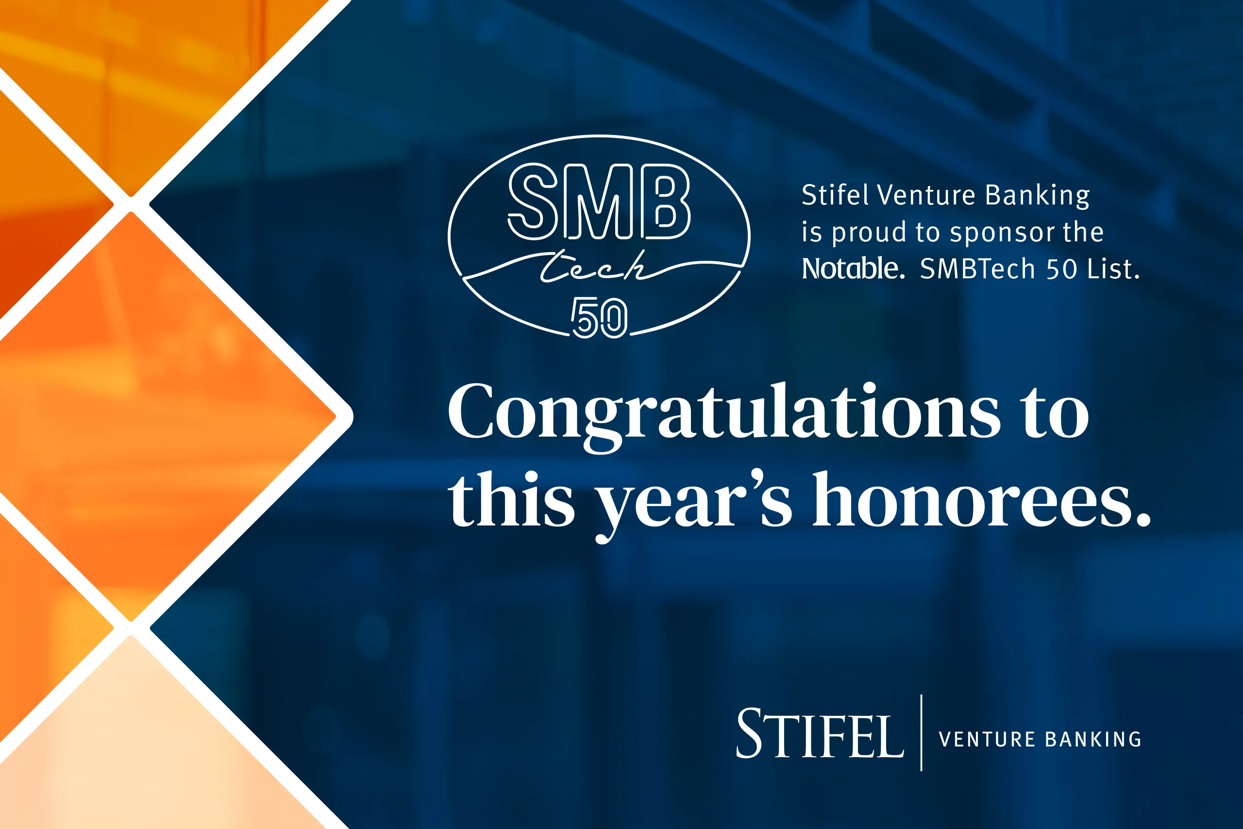 Stifel Venture Banking is proud to sponsor the  Notable. SMBTech 50 List. Congratulations to this year's honorees.