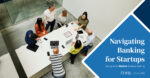 Navigating Banking for Startups