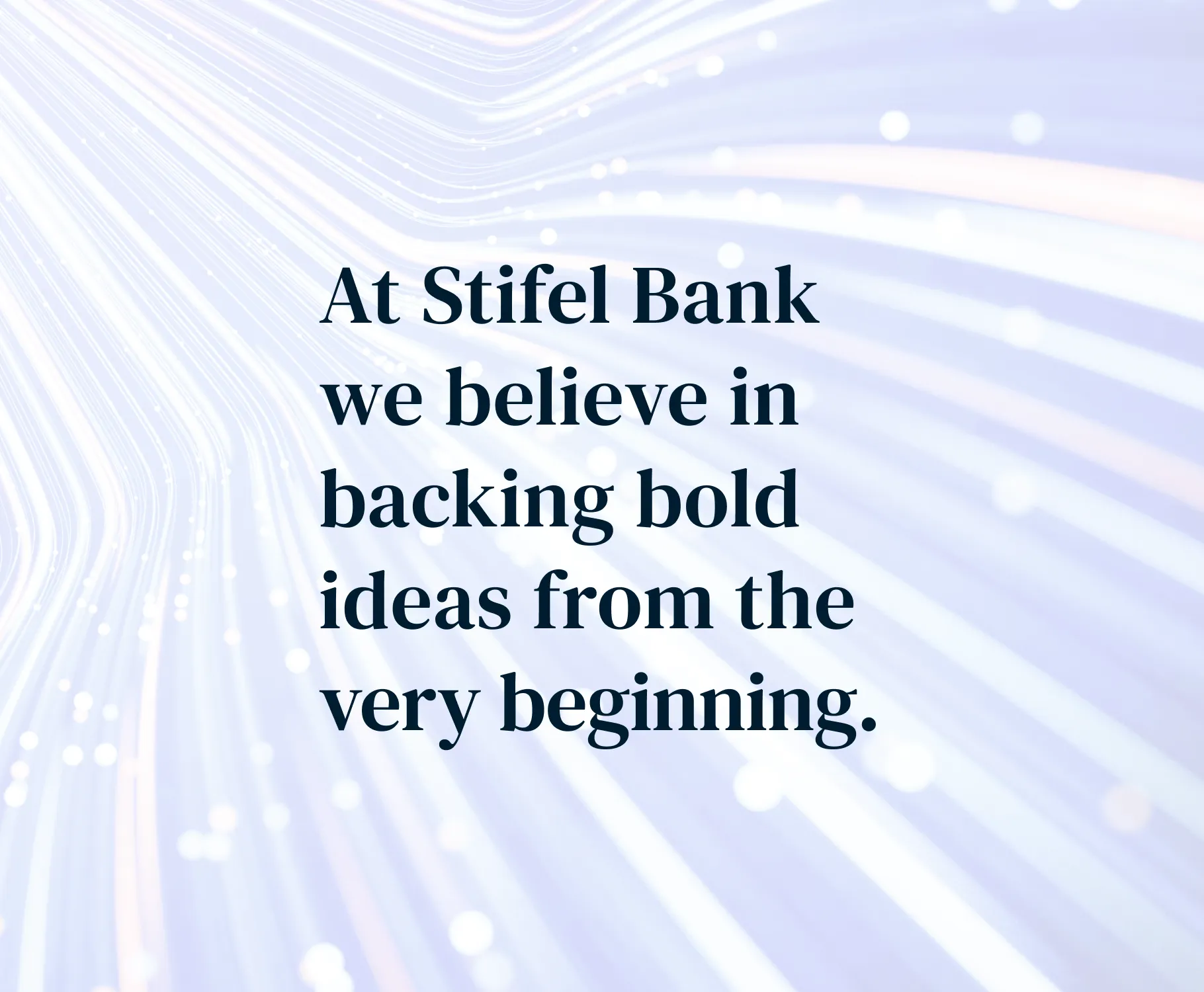 At Stifel Bank, we believe in backing bold ideas from the very beginning.