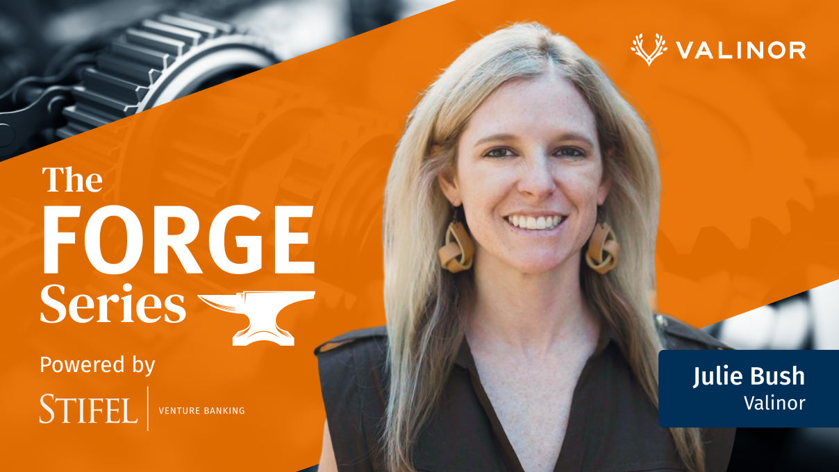 The FORGE Series featuring Julie Bush of Valinor, powered by Stifel Venture Banking.